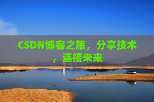 CSDN博客之旅，分享技术，连接未来